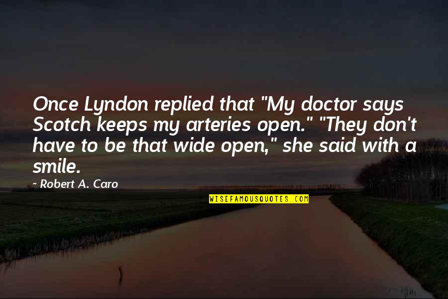 Arteries Quotes By Robert A. Caro: Once Lyndon replied that "My doctor says Scotch
