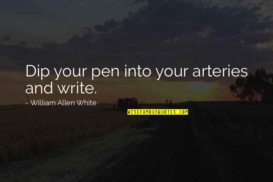 Arteries Quotes By William Allen White: Dip your pen into your arteries and write.
