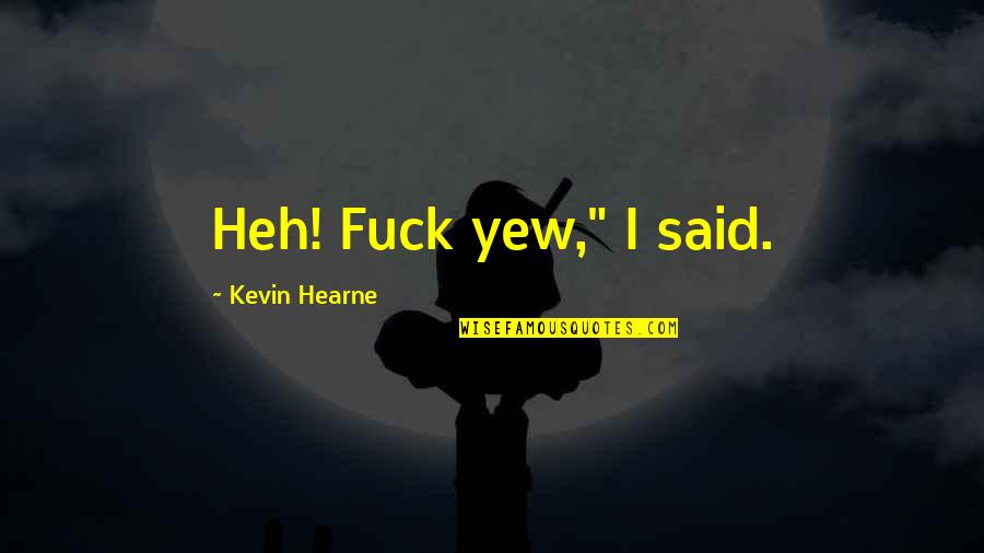 Arteriosclerosis Quotes By Kevin Hearne: Heh! Fuck yew," I said.