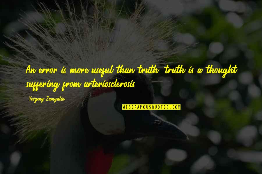 Arteriosclerosis Quotes By Yevgeny Zamyatin: An error is more useful than truth: truth Arteriosclerosis Quotes By Yevgeny Zamyatin: An error is more useful than truth: truth