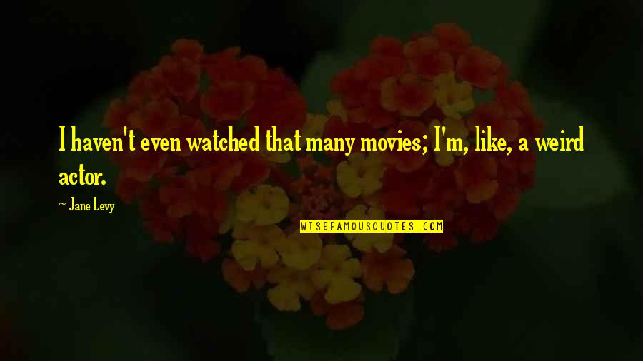 Arteriosclerosis Treatment Quotes By Jane Levy: I haven't even watched that many movies; I'm,