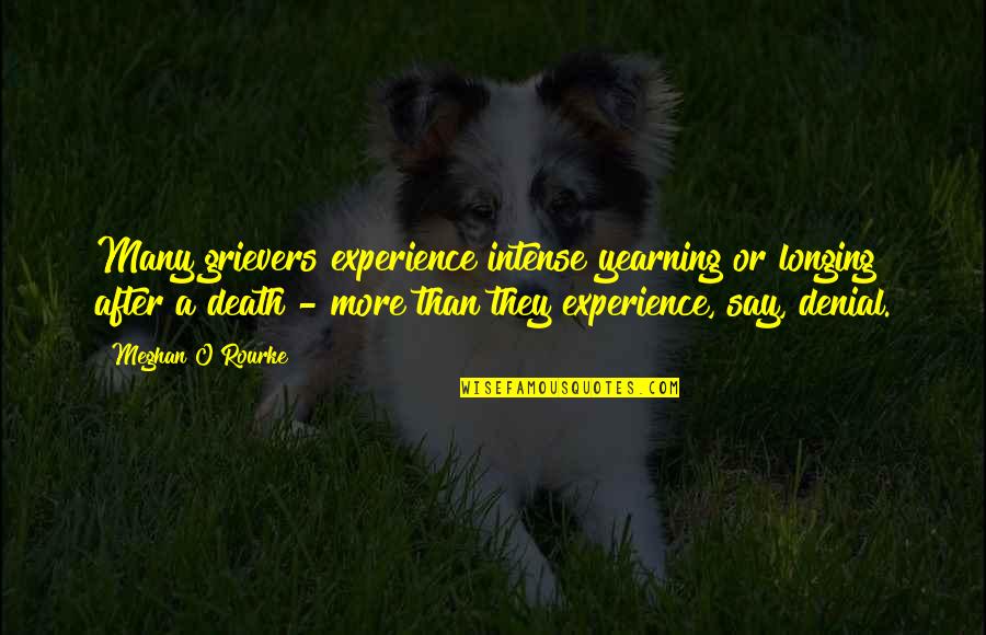 Arteriosclerotic And Hypertensive Heart Quotes By Meghan O'Rourke: Many grievers experience intense yearning or longing after