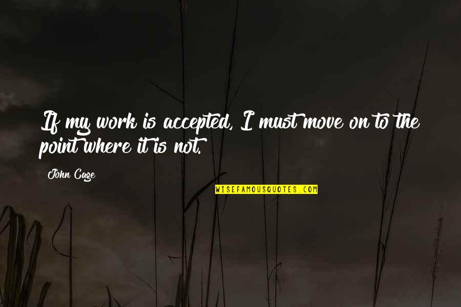 Arteriosclerotic Coronary Quotes By John Cage: If my work is accepted, I must move