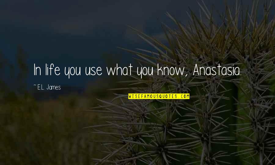 Arteriosclerotic Dementia Quotes By E.L. James: In life you use what you know, Anastasia.