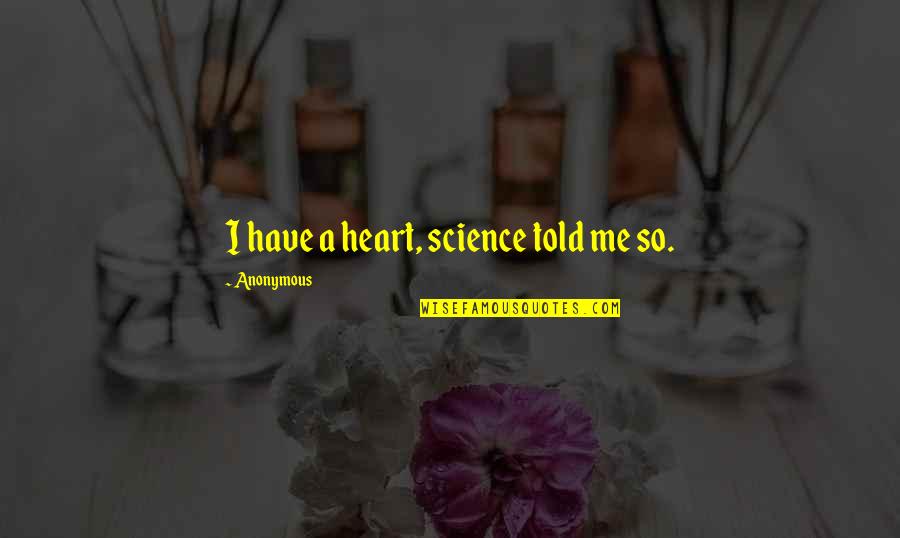Arteriosclerotic Quotes By Anonymous: I have a heart, science told me so.