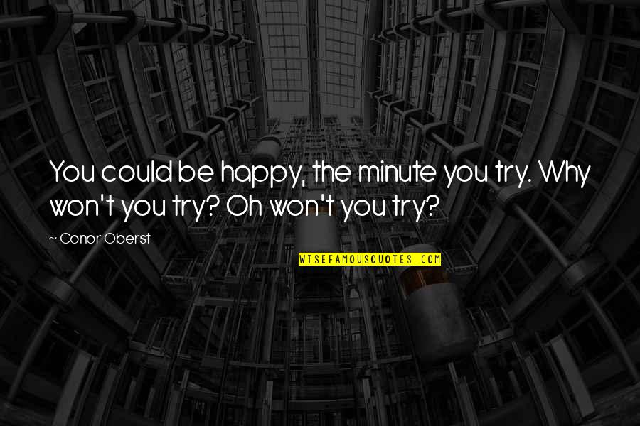 Arteriosclerotic Quotes By Conor Oberst: You could be happy, the minute you try.