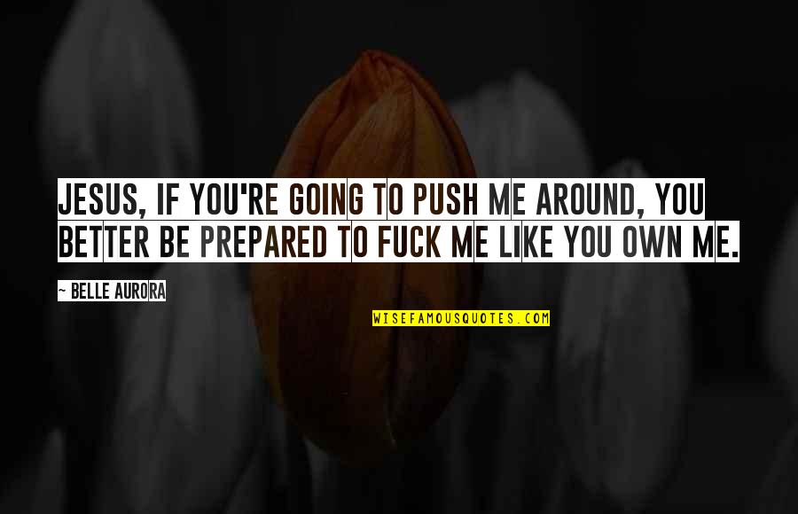 Arteriosclerotic Vascular Quotes By Belle Aurora: Jesus, if you're going to push me around,