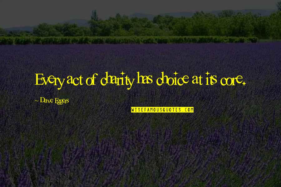 Arteriosclerotic Vascular Quotes By Dave Eggers: Every act of charity has choice at its