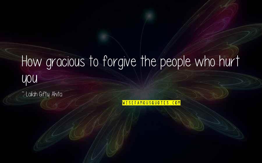 Arterton Quotes By Lailah Gifty Akita: How gracious to forgive the people who hurt
