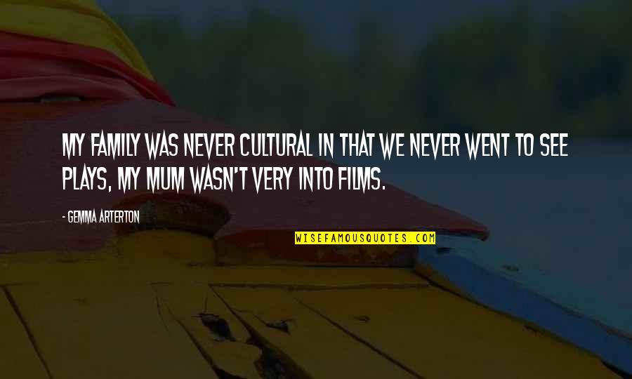 Arterton Versus Quotes By Gemma Arterton: My family was never cultural in that we Arterton Versus Quotes By Gemma Arterton: My family was never cultural in that we