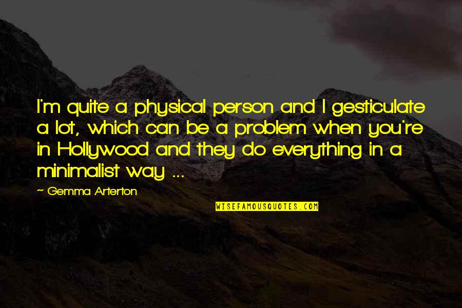 Arterton Versus Quotes By Gemma Arterton: I'm quite a physical person and I gesticulate Arterton Versus Quotes By Gemma Arterton: I'm quite a physical person and I gesticulate