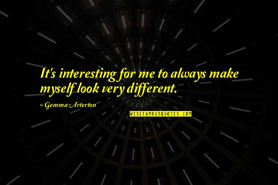 Arterton Versus Quotes By Gemma Arterton: It's interesting for me to always make myself