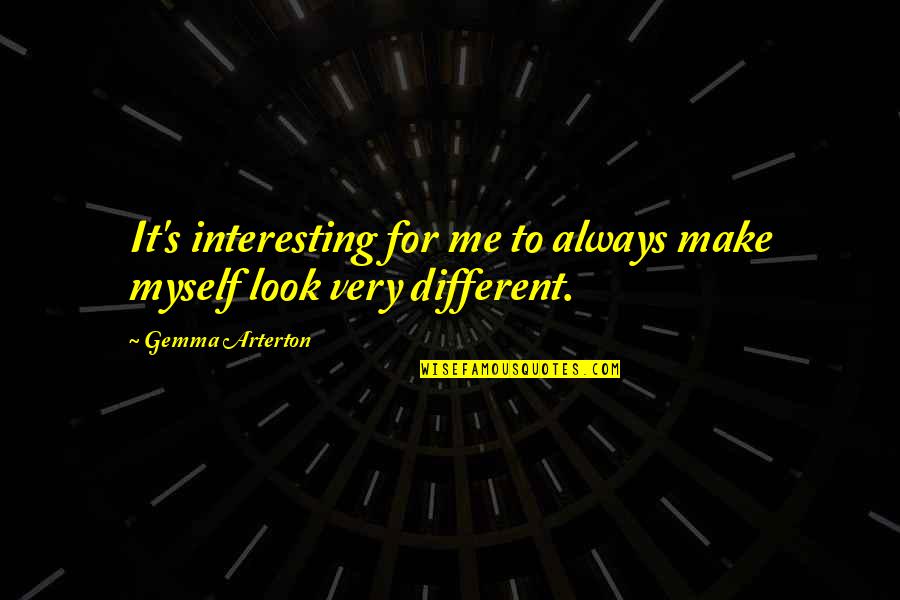 Arterton Versus Quotes By Gemma Arterton: It's interesting for me to always make myself Arterton Versus Quotes By Gemma Arterton: It's interesting for me to always make myself