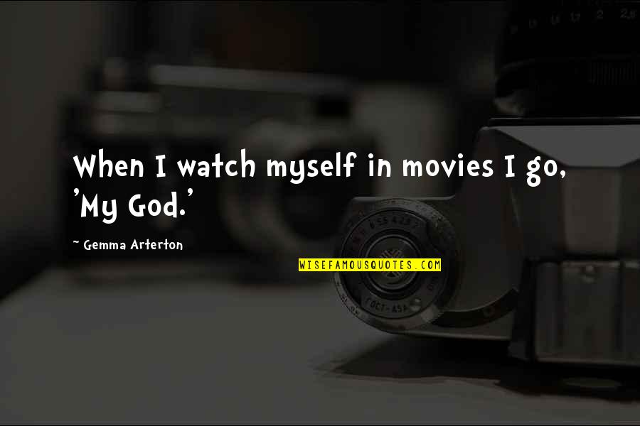 Arterton Versus Quotes By Gemma Arterton: When I watch myself in movies I go,