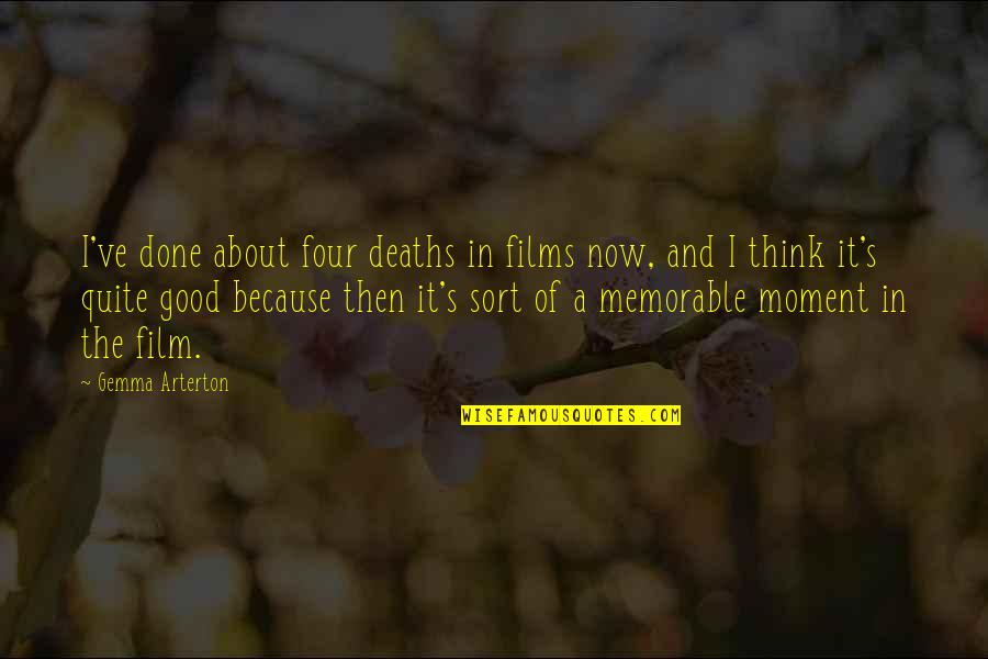 Arterton Versus Quotes By Gemma Arterton: I've done about four deaths in films now, Arterton Versus Quotes By Gemma Arterton: I've done about four deaths in films now,