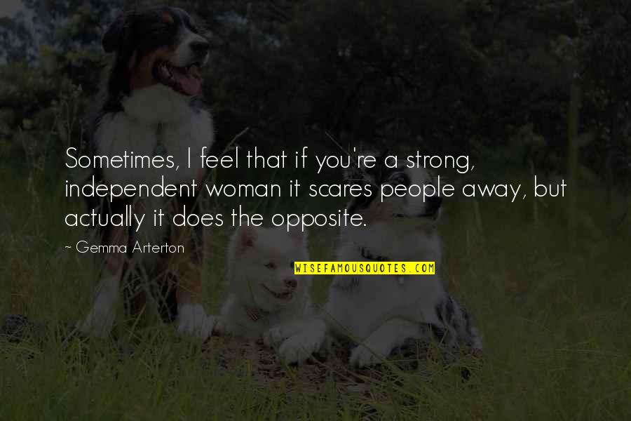 Arterton Versus Quotes By Gemma Arterton: Sometimes, I feel that if you're a strong, Arterton Versus Quotes By Gemma Arterton: Sometimes, I feel that if you're a strong,