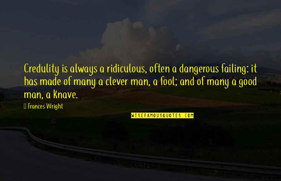 Artery In Leg Quotes By Frances Wright: Credulity is always a ridiculous, often a dangerous