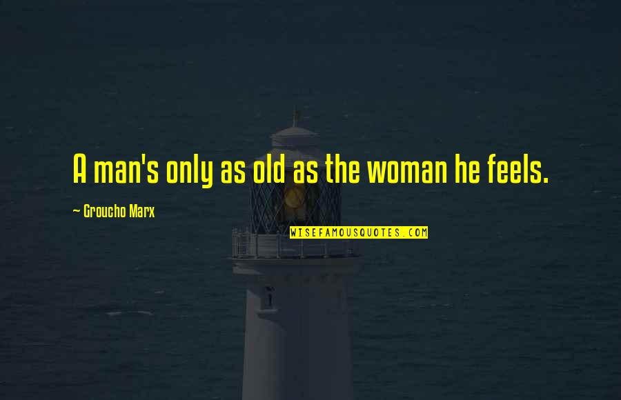 Artery In Leg Quotes By Groucho Marx: A man's only as old as the woman