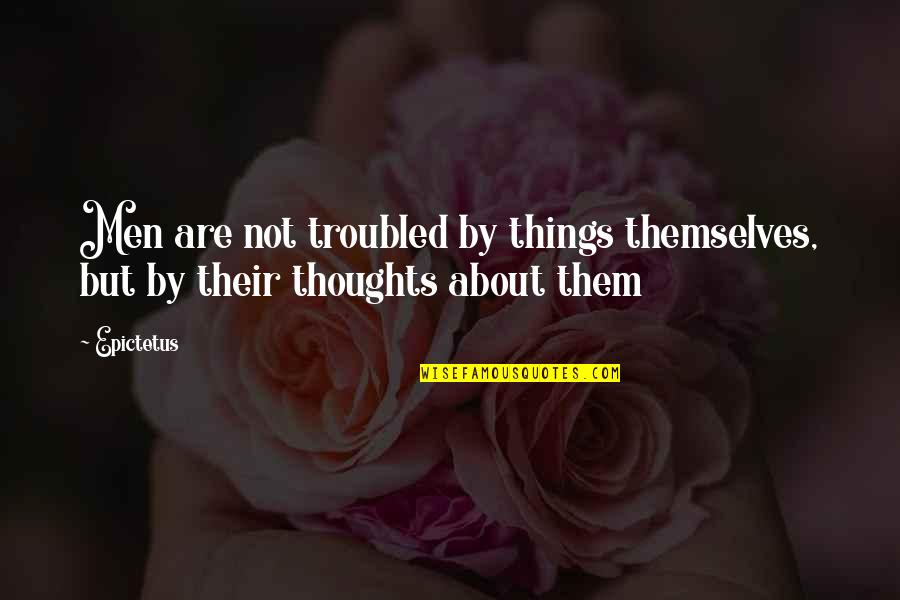 Artes Visuales Quotes By Epictetus: Men are not troubled by things themselves, but