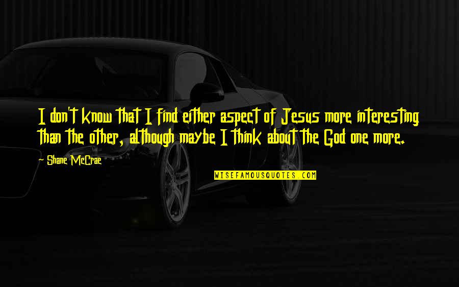 Artes Visuales Quotes By Shane McCrae: I don't know that I find either aspect