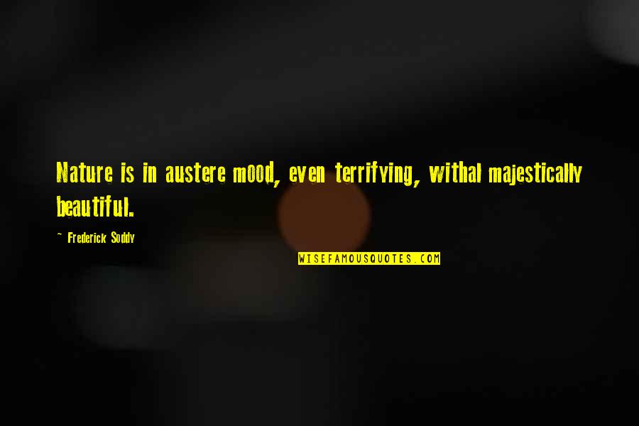 Artessa Models Quotes By Frederick Soddy: Nature is in austere mood, even terrifying, withal