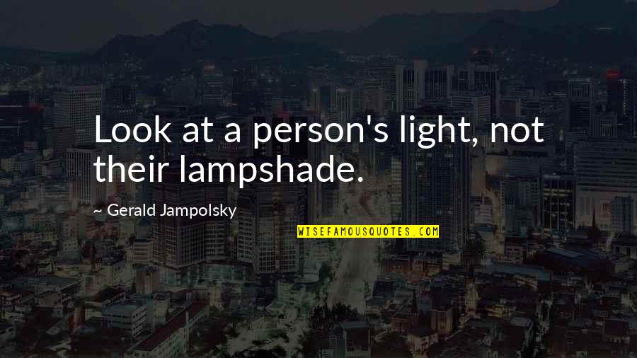 Artex Removal Quotes By Gerald Jampolsky: Look at a person's light, not their lampshade.