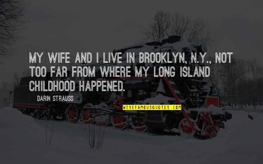 Artform Home Quotes By Darin Strauss: My wife and I live in Brooklyn, N.Y., Artform Home Quotes By Darin Strauss: My wife and I live in Brooklyn, N.Y.,
