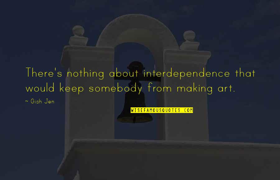 Artforum Quotes By Gish Jen: There's nothing about interdependence that would keep somebody