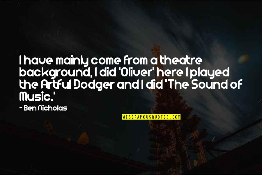 Artful Dodger Quotes By Ben Nicholas: I have mainly come from a theatre background,