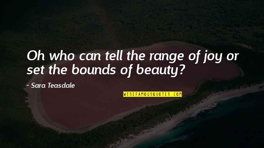 Artful Teaching Quotes By Sara Teasdale: Oh who can tell the range of joy
