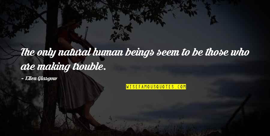 Artfully Quotes By Ellen Glasgow: The only natural human beings seem to be