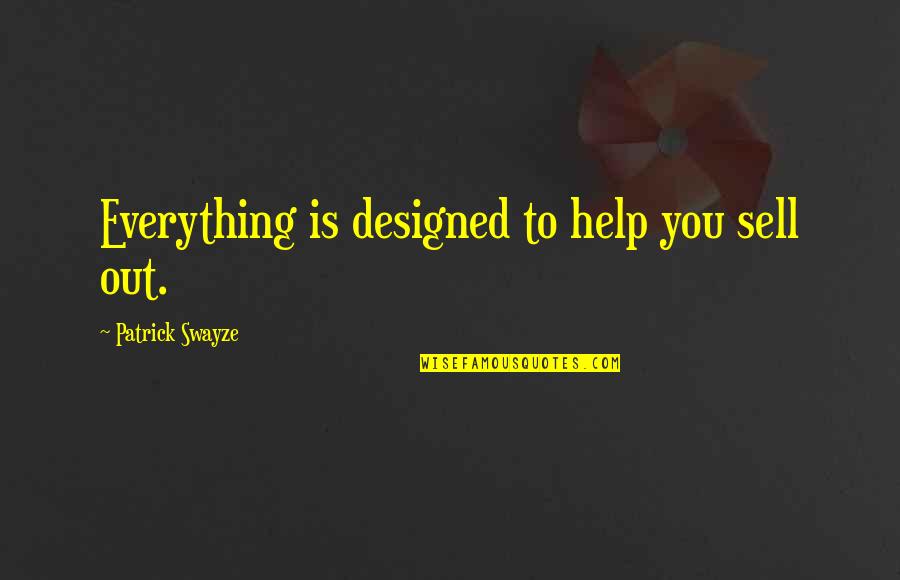 Artfully Quotes By Patrick Swayze: Everything is designed to help you sell out. Artfully Quotes By Patrick Swayze: Everything is designed to help you sell out.