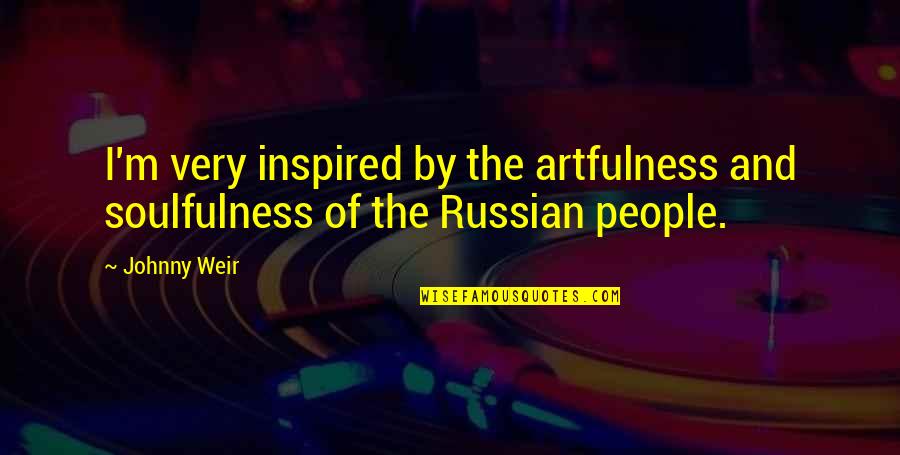 Artfulness Quotes By Johnny Weir: I'm very inspired by the artfulness and soulfulness