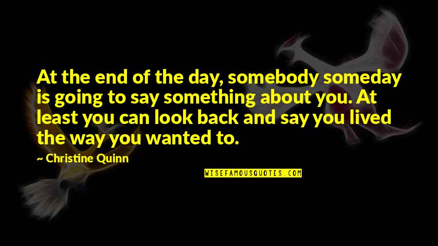 Artgal Ghazi Quotes By Christine Quinn: At the end of the day, somebody someday Artgal Ghazi Quotes By Christine Quinn: At the end of the day, somebody someday