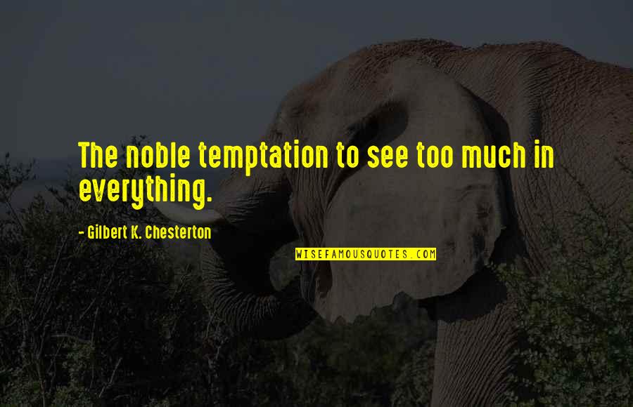 Artgal Ghazi Quotes By Gilbert K. Chesterton: The noble temptation to see too much in Artgal Ghazi Quotes By Gilbert K. Chesterton: The noble temptation to see too much in