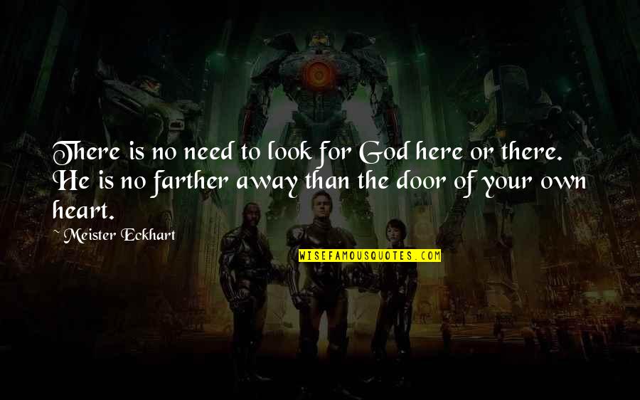 Artgal Ghazi Quotes By Meister Eckhart: There is no need to look for God Artgal Ghazi Quotes By Meister Eckhart: There is no need to look for God