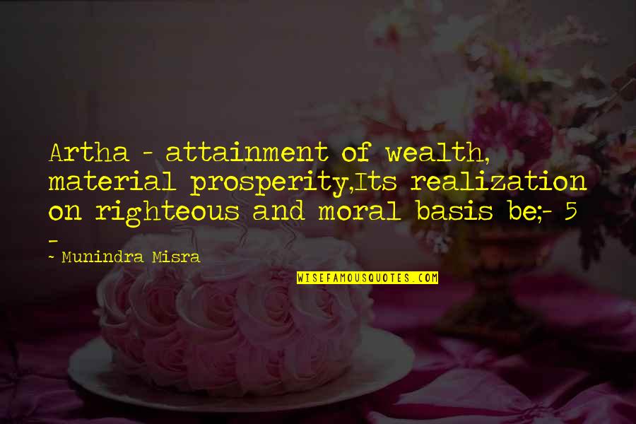 Artha Quotes By Munindra Misra: Artha - attainment of wealth, material prosperity,Its realization