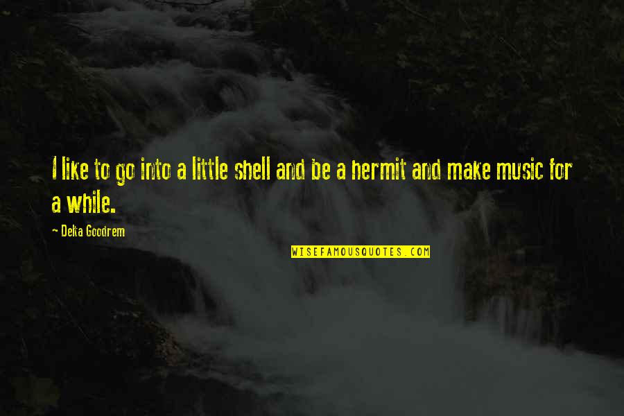 Arthas Warcraft Quotes By Delta Goodrem: I like to go into a little shell