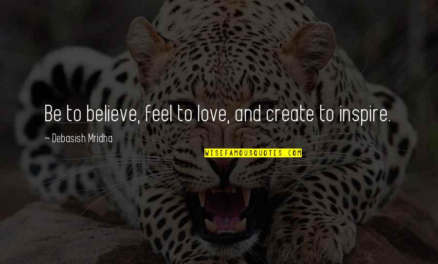 Arthaud John Quotes By Debasish Mridha: Be to believe, feel to love, and create