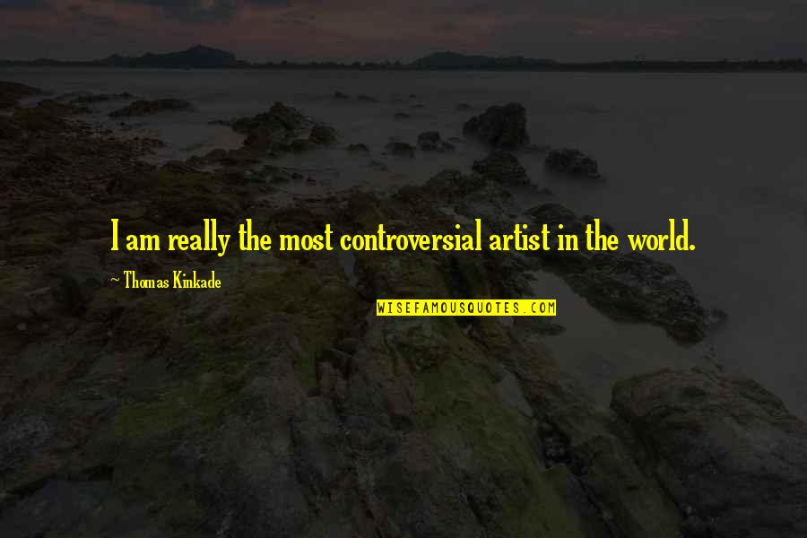 Arthaud John Quotes By Thomas Kinkade: I am really the most controversial artist in