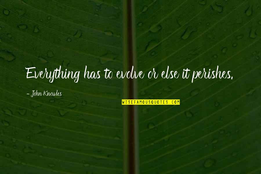 Arthaud Librairie Quotes By John Knowles: Everything has to evolve or else it perishes.