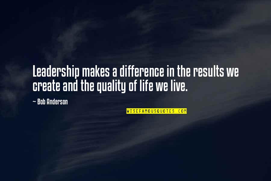 Arthole Quotes By Bob Anderson: Leadership makes a difference in the results we Arthole Quotes By Bob Anderson: Leadership makes a difference in the results we
