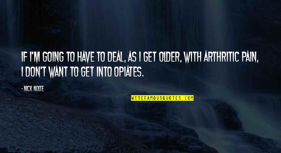 Arthritic Quotes By Nick Nolte: If I'm going to have to deal, as Arthritic Quotes By Nick Nolte: If I'm going to have to deal, as