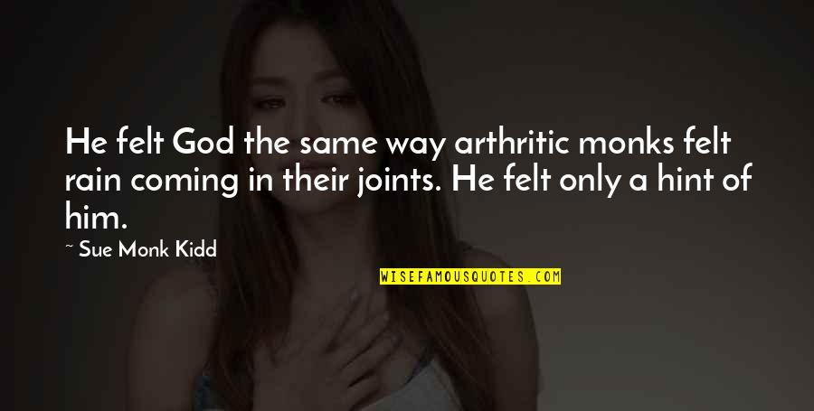 Arthritic Quotes By Sue Monk Kidd: He felt God the same way arthritic monks Arthritic Quotes By Sue Monk Kidd: He felt God the same way arthritic monks