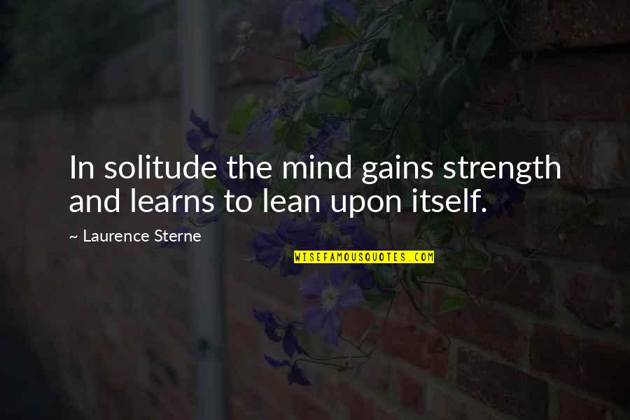 Arthropoda Symmetry Quotes By Laurence Sterne: In solitude the mind gains strength and learns Arthropoda Symmetry Quotes By Laurence Sterne: In solitude the mind gains strength and learns