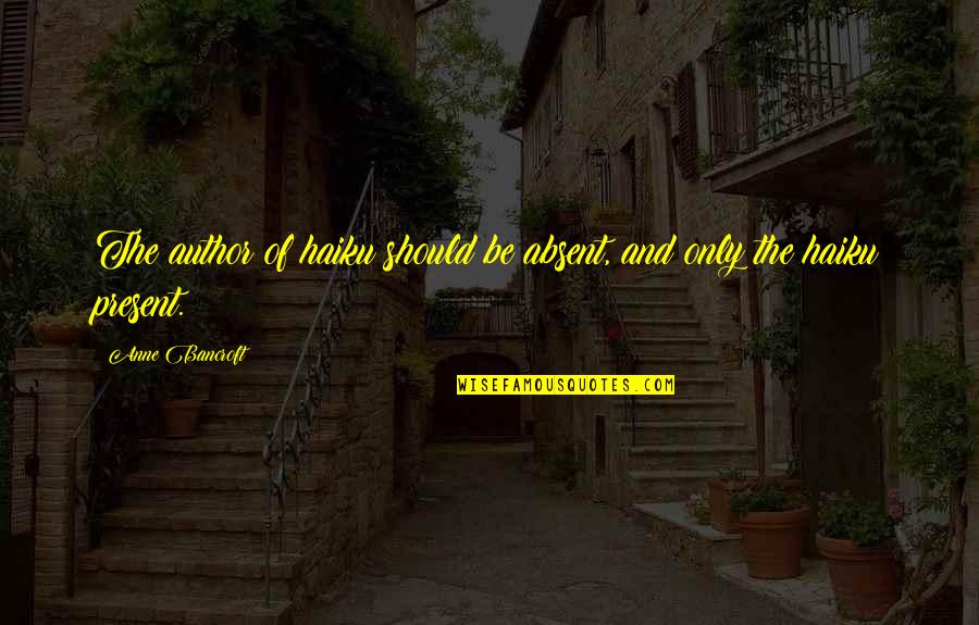 Arthropods Quotes By Anne Bancroft: The author of haiku should be absent, and