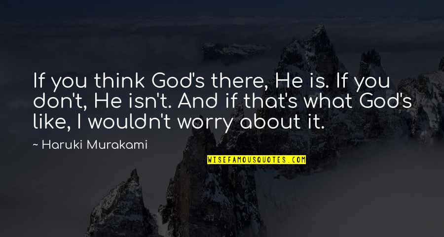 Arthur 1981 Quotes By Haruki Murakami: If you think God's there, He is. If