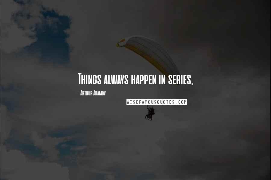 Arthur Adamov quotes: Things always happen in series.