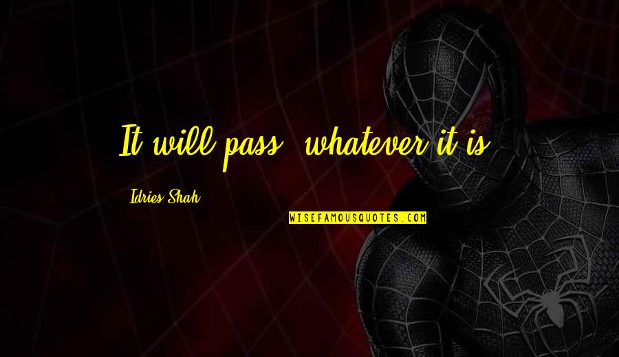 Arthur And Gwen Quotes By Idries Shah: It will pass, whatever it is. Arthur And Gwen Quotes By Idries Shah: It will pass, whatever it is.