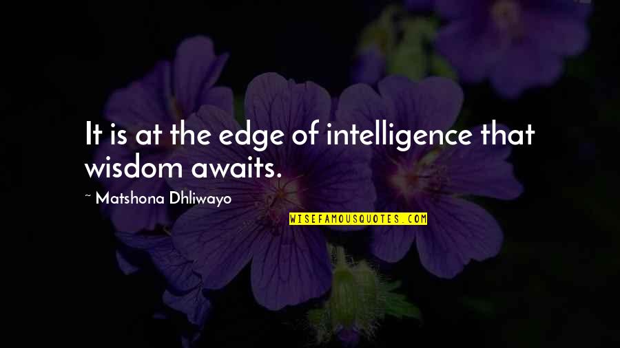 Arthur And Gwen Quotes By Matshona Dhliwayo: It is at the edge of intelligence that Arthur And Gwen Quotes By Matshona Dhliwayo: It is at the edge of intelligence that